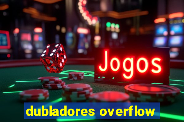 dubladores overflow